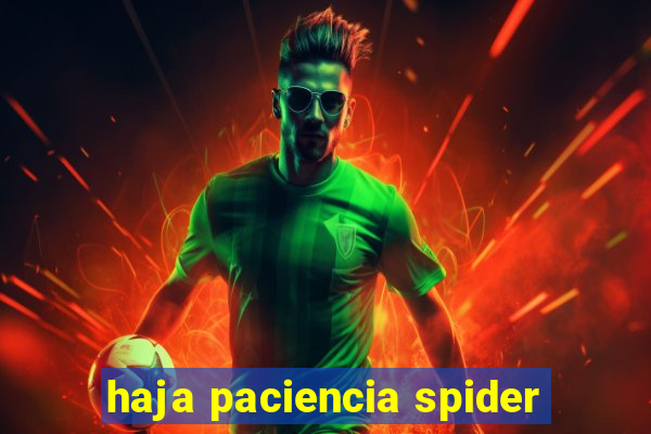 haja paciencia spider